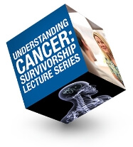 A Cube that says Understanding Cancer: Survivorship Lecture Series 
